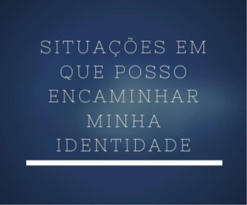 Situações em que se pode encaminhar a Identidade